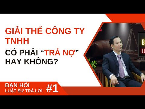 Bạn hỏi Luật sư trả lời #1: Giải thể công ty TNHH có phải trả nợ hay không?