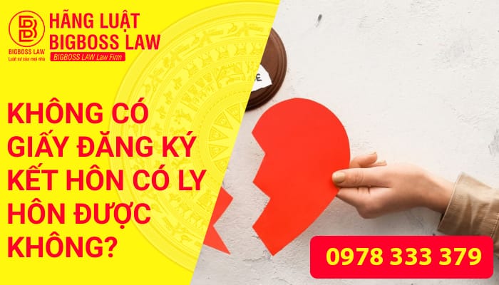 KHÔNG CÓ GIẤY ĐĂNG KÍ KẾT HÔN CÓ LY HÔN ĐƯỢC KHÔNG 14 Thumnails website 9 1
