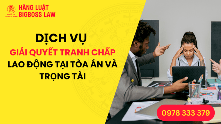 DỊCH VỤ GIẢI QUYẾT TRANH CHẤP LAO ĐỘNG TẠI TÒA ÁN VÀ TRỌNG TÀI