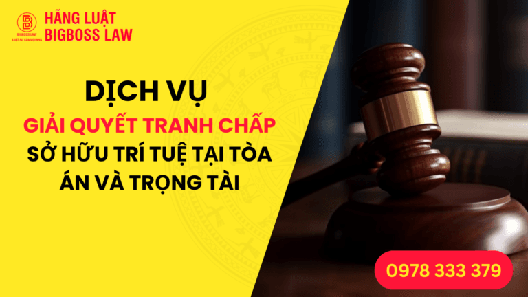 DỊCH VỤ GIẢI QUYẾT TRANH CHẤP SỞ HỮU TRÍ TUỆ TẠI TÒA ÁN VÀ TRỌNG TÀI