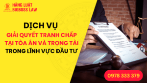 Dịch Vụ Giải Quyết Tranh Chấp Tại Tòa Án Và Trọng Tài Trong Lĩnh Vực Đầu Tư