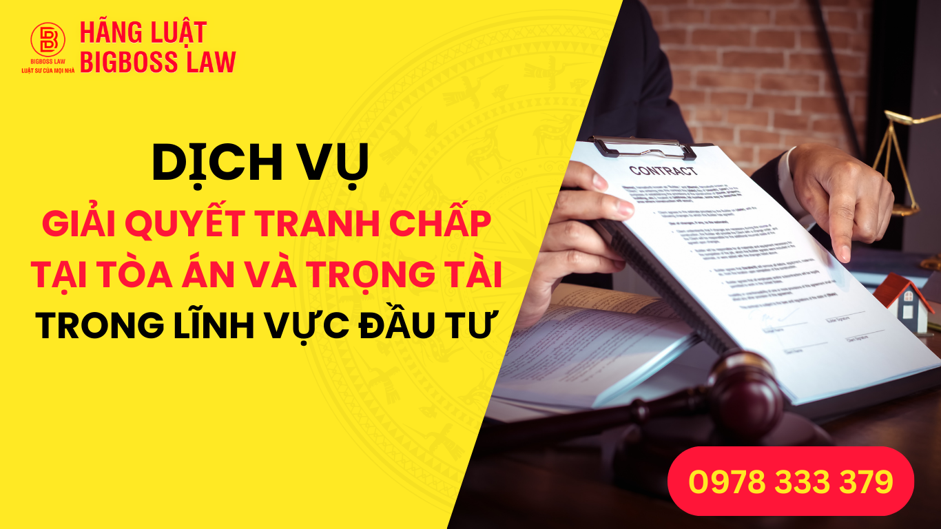 DỊCH VỤ Giải Quyết Tranh Chấp Tại Tòa Án Và Trọng Tài Trong Lĩnh Vực Đầu Tư