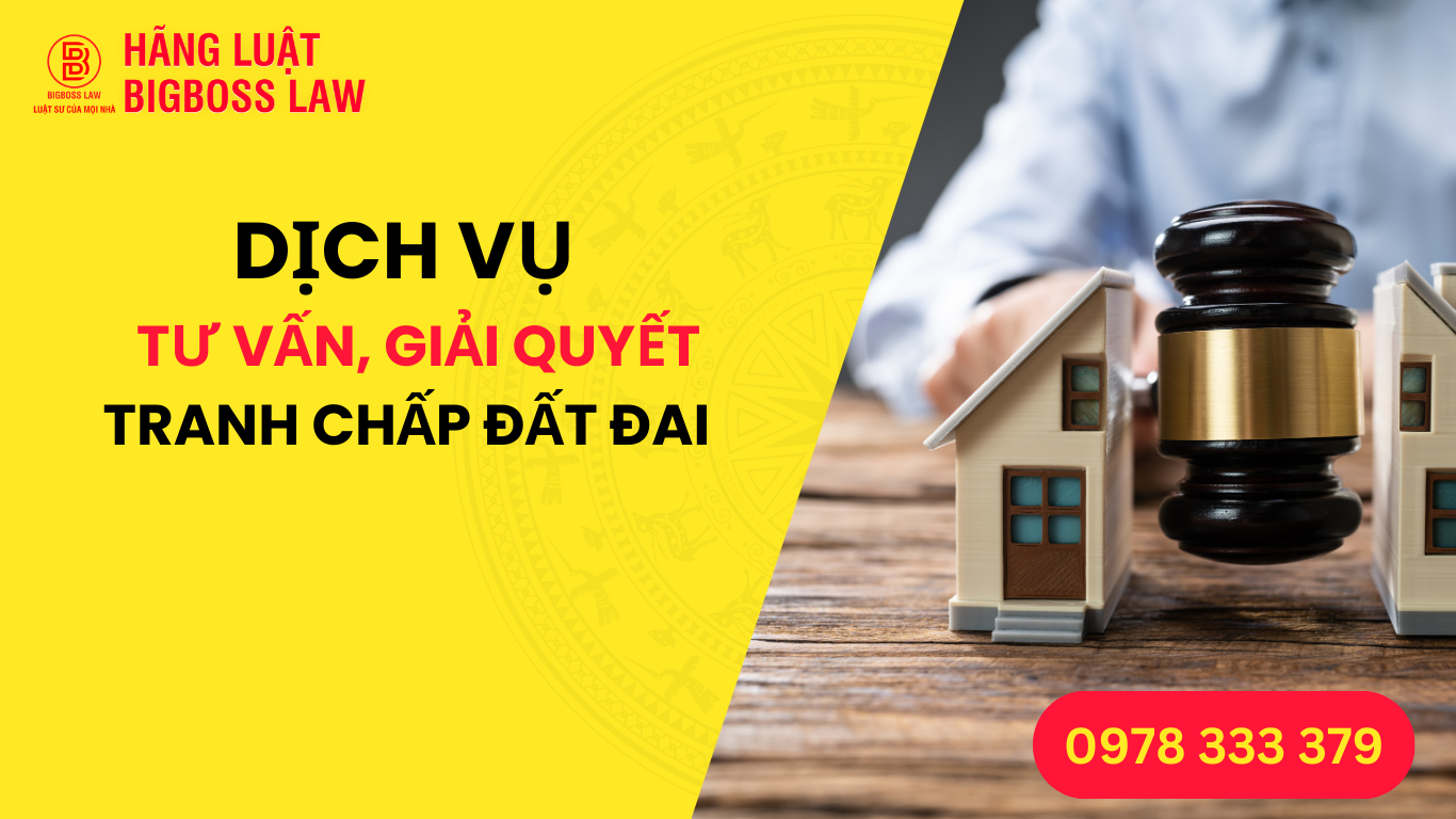 DỊCH VỤ Tư Vấn, Giải Quyết Tranh Chấp Đất Đai