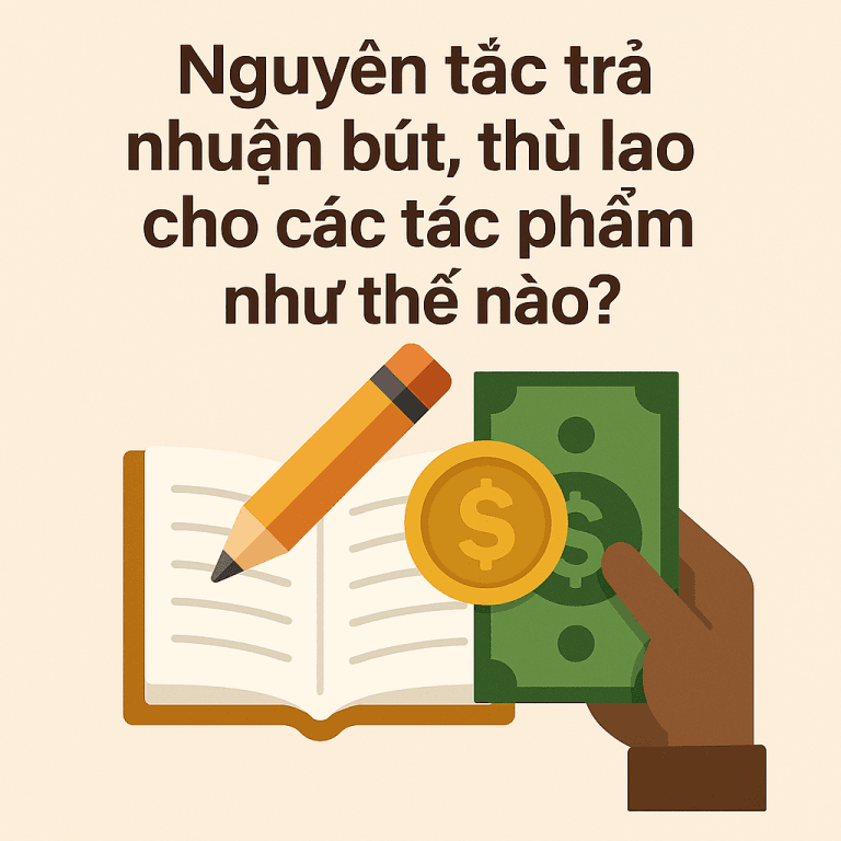 TÌM HIỂU QUYỀN LỢI TÁC GIẢ: AI ĐƯỢC HƯỞNG NHUẬN BÚT? 14 Nguyên tắc trả nhuận bút, thù lao cho các tác phẩm như thế nào?