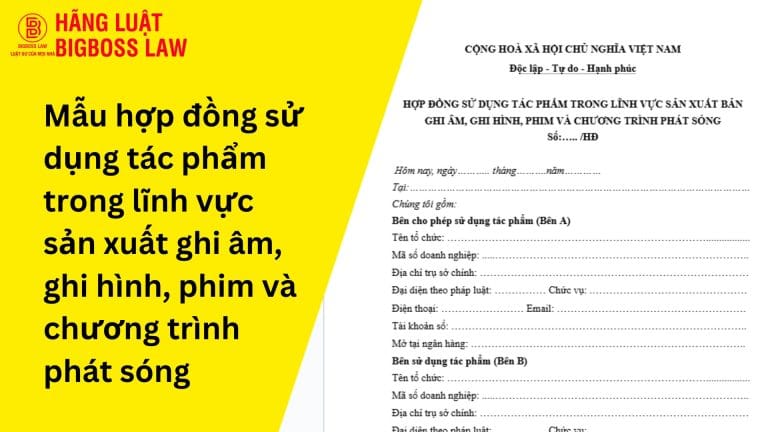 Mẫu hợp đồng sử dụng tác phẩm trong lĩnh vực sản xuất ghi âm, ghi hình, phim và chương trình phát sóng