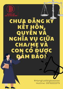 CHƯA ĐĂNG KÝ KẾT HÔN, QUYỀN VÀ NGHĨA VỤ GIỮA CHA/MẸ VÀ CON CÓ ĐƯỢC ĐẢM BẢO?