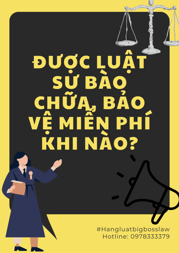 ĐƯỢC LUẬT SƯ BÀO CHỮA, BẢO VỆ MIỄN PHÍ KHI NÀO? 1 ĐƯỢC LUẬT SƯ BÀO CHỮA, BẢO VỆ MIỄN PHÍ KHI NÀO?
