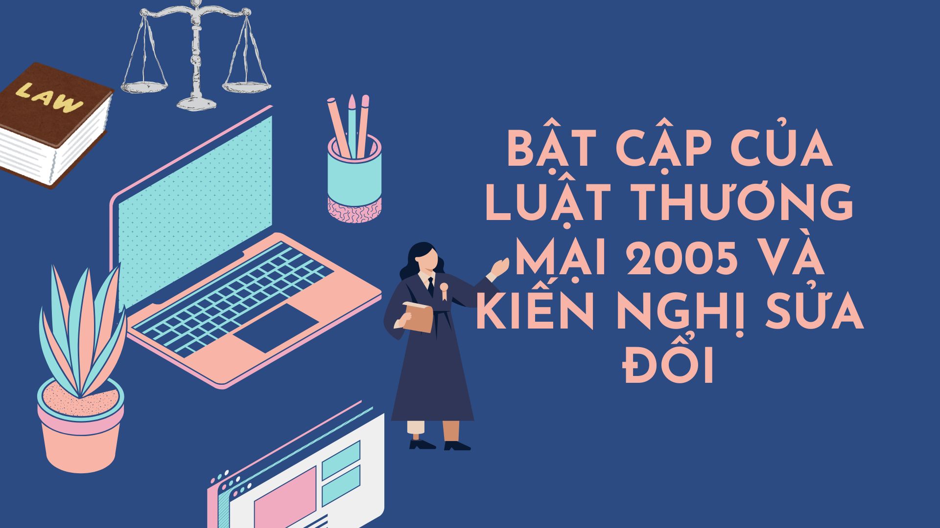BẬT CẬP CỦA LUẬT THƯƠNG MẠI 2005 VÀ KIẾN NGHỊ SỬA ĐỔI