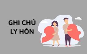 CÁC VẤN ĐỀ PHÁP LÝ VỀ GHI CHÚ LY HÔN