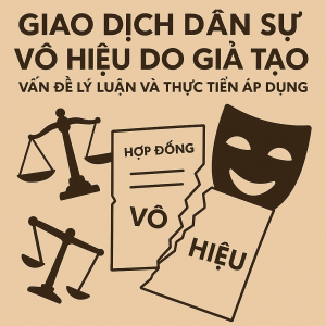 Giao dịch dân sự vô hiệu do giả tạo: Vấn đề lý luận và thực tiễn áp dụng