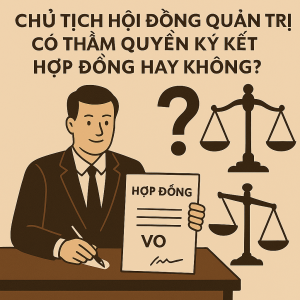 Chủ tịch hội đồng quản trị có thẩm quyền ký kết hợp đồng hay không?