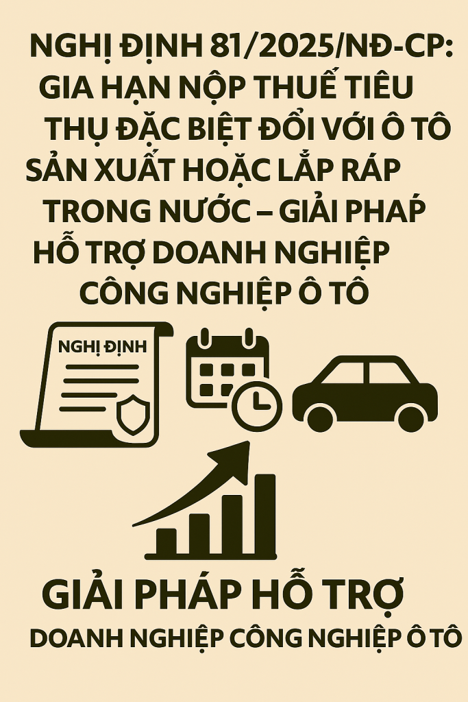 Nghị định 81/2025/NĐ-CP: Gia hạn nộp thuế tiêu thụ đặc biệt đối với ô tô sản xuất hoặc lắp ráp trong nước – Giải pháp hỗ trợ doanh nghiệp công nghiệp ô tô