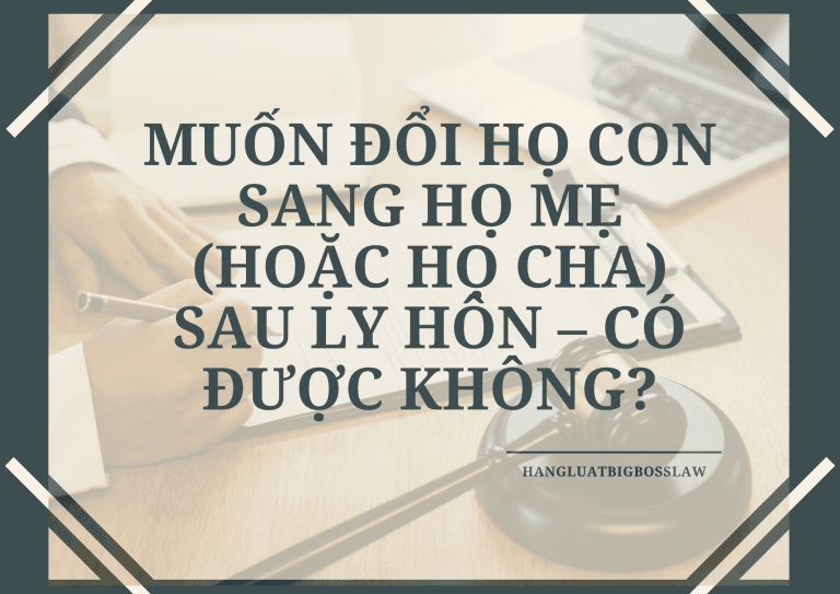 MUỐN ĐỔI HỌ CON SANG HỌ MẸ (HOẶC HỌ CHA) SAU LY HÔN – CÓ ĐƯỢC KHÔNG?