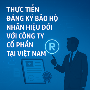 Thực tiễn đăng ký bảo hộ nhãn hiệu đối với Công ty Cổ phần tại Việt Nam
