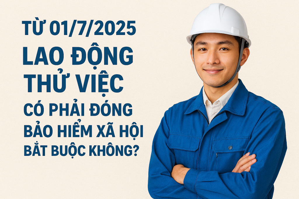 Từ 01/7/2025,  lao động thử việc có phải đóng bảo hiểm xã hội bắt buộc không?