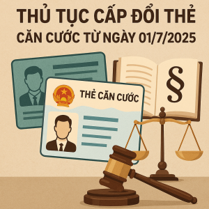 Thủ tục cấp đổi thẻ Căn cước từ ngày 01/7/2025