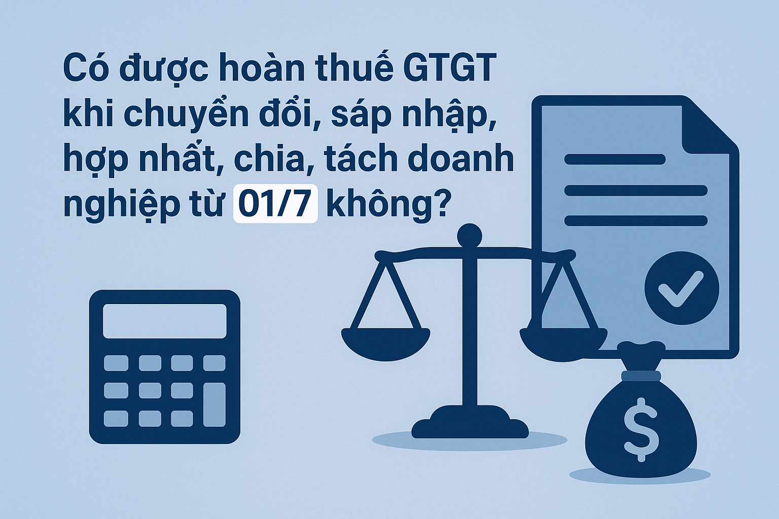 Có được hoàn thuế GTGT khi chuyển đổi, sáp nhập, hợp nhất, chia, tách doanh nghiệp từ 01/7 không?