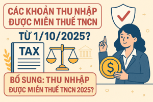 Các khoản thu nhập được miễn thuế TNCN từ 1/10/2025? Bổ sung thu nhập được miễn thuế TNCN 2025?