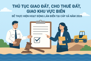 Thủ tục giao đất, cho thuê đất, giao khu vực biển để thực hiện hoạt động lấn biển tại cấp xã năm 2025