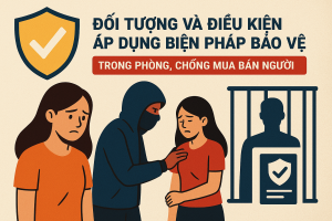 Đối tượng và điều kiện áp dụng biện pháp bảo vệ trong phòng, chống mua bán người