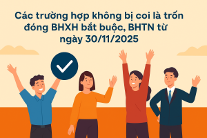 Các trường hợp không bị coi là trốn đóng BHXH bắt buộc, BHTN từ ngày 30/11/2025