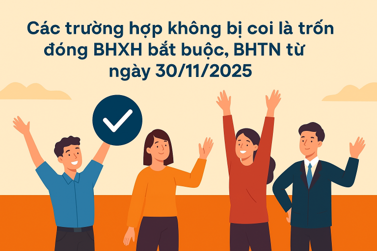 Các trường hợp không bị coi là trốn đóng BHXH bắt buộc, BHTN từ ngày 30/11/2025 10 Các trường hợp không bị coi là trốn đóng BHXH bắt buộc, BHTN từ ngày 30/11/2025