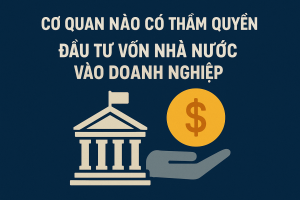 Cơ quan nào có thẩm quyền đầu tư vốn nhà nước vào doanh nghiệp