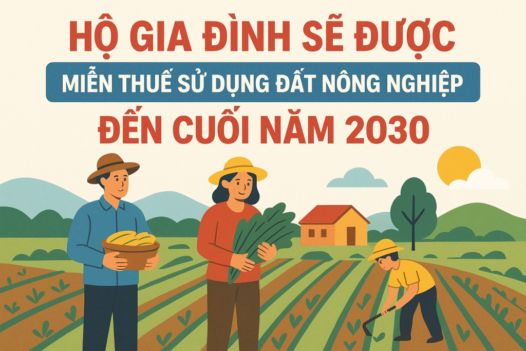 Hộ gia đình sẽ được miễn thuế sử dụng đất nông nghiệp đến cuối năm 2030.