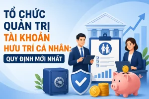Tổ chức quản trị tài khoản hưu trí cá nhân: quy định mới nhất