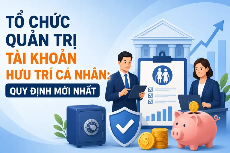 Tổ chức quản trị tài khoản hưu trí cá nhân: quy định mới nhất 11 to-chuc-quan-tri-tai-khoan-huu-tri-ca-nhan-quy-dinh-moi-nhat