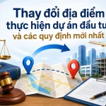thay-doi-dia-diem-thuc-hien-du-an-dau-tu-va-cac-quy-dinh-moi-nhat