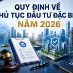 quy-dinh-ve-thu-tuc-dau-tu-dac-biet-nam-2026
