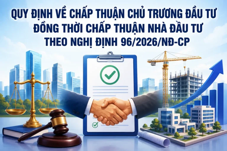quy-dinh-ve-chap-thuan-chu-truong-dau-tu-dong-thoi-chap-thuan-nha-dau-tu-theo-nghi-dinh-96-2026-nd-cp