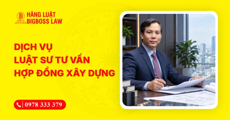Dịch vụ luật sư tư vấn hợp đồng xây dựng, rà soát rủi ro